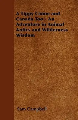 Sklápací kanoe a Kanada tiež - dobrodružstvo v zvieracích šibalstvách a múdrosti divočiny - A Tippy Canoe and Canada Too - An Adventure in Animal Antics and Wilderness Wisdom