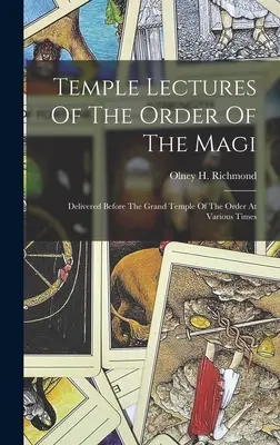 Chrámové prednášky rádu mágov: prednesené pred veľkým chrámom rádu v rôznych obdobiach - Temple Lectures Of The Order Of The Magi: Delivered Before The Grand Temple Of The Order At Various Times