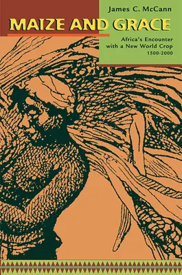 Kukurica a Grace: Stretnutie Afriky s novou svetovou plodinou v rokoch 1500-2000 - Maize and Grace: Africa's Encounter with a New World Crop, 1500-2000