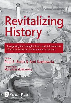 Oživovanie histórie: Uznanie bojov, životov a úspechov afroamerických a ženských pedagógov umenia [Premium Color] - Revitalizing History: Recognizing the Struggles, Lives, and Achievements of African American and Women Art Educators [Premium Color]