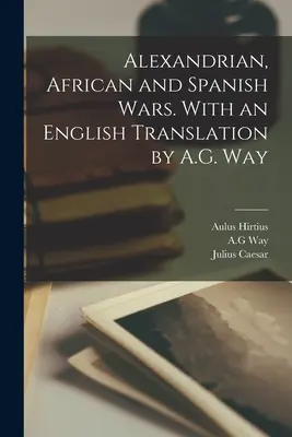 Alexandrijské, africké a španielske vojny. S anglickým prekladom A. G. Waya - Alexandrian, African and Spanish Wars. With an English Translation by A.G. Way