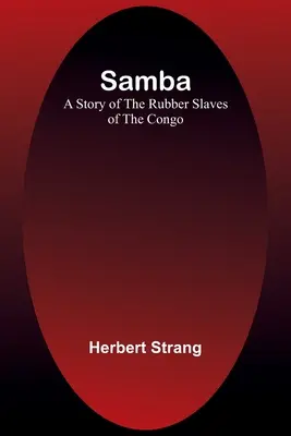 Samba: Príbeh gumových otrokov v Kongu - Samba: A Story of the Rubber Slaves of the Congo