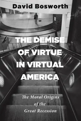 Zánik cnosti vo virtuálnej Amerike: Morálny pôvod veľkej recesie - The Demise of Virtue in Virtual America: The Moral Origins of the Great Recession