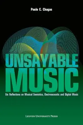 Unsayable Music: Nevypovedateľná hudba: Šesť úvah o hudobnej semiotike, elektroakustickej a digitálnej hudbe - Unsayable Music: Six Reflections on Musical Semiotics, Electroacoustic and Digital Music