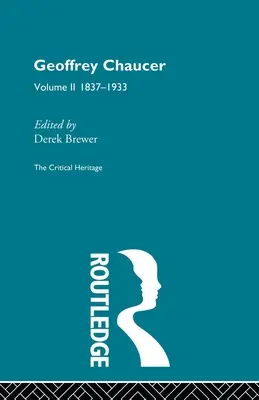 Geoffrey Chaucer: 1837-1933 - Geoffrey Chaucer: The Critical Heritage Volume 2 1837-1933