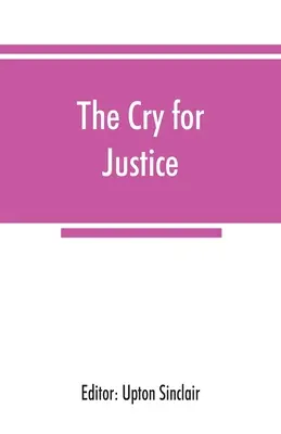 Volanie po spravodlivosti; antológia literatúry sociálneho protestu; spisy filozofov, básnikov, prozaikov, sociálnych reformátorov a iných, ktorí - The cry for justice; an anthology of the literature of social protest; the writings of philosophers, poets, novelists, social reformers, and others wh