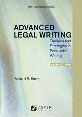 Právne písanie pre pokročilých: Teórie a stratégie presvedčivého písania, tretie vydanie - Advanced Legal Writing: Theories and Strategies in Persuasive Writing, Third Edition