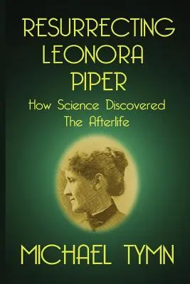 Vzkriesenie Leonory Piper: Ako veda objavila posmrtný život - Resurrecting Leonora Piper: How Science Discovered the Afterlife
