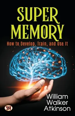 Super pamäť: Ako ju rozvíjať, trénovať a používať - Super Memory: How To Develop, Train, and Use It