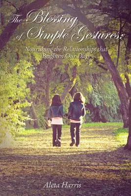 Požehnanie jednoduchých gest: Vyživovanie vzťahov, ktoré rozjasňujú naše dni - The Blessing of Simple Gestures: Nourishing the Relationships That Brighten Our Days
