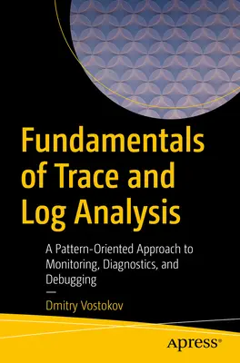 Základy analýzy stôp a záznamov: Prístup k monitorovaniu, diagnostike a odstraňovaniu chýb orientovaný na vzory. - Fundamentals of Trace and Log Analysis: A Pattern-Oriented Approach to Monitoring, Diagnostics, and Debugging