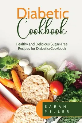 Diabetická kuchárka: Zdravé a chutné recepty bez cukru pre diabetikov - Diabetic Cookbook: Healthy and Delicious Sugar-Free Recipes for Diabetics