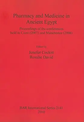 Farmácia a medicína v starovekom Egypte: Zborník z konferencií v Káhire (2007) a Manchestri (2008) - Pharmacy and Medicine in Ancient Egypt: Proceedings of the conferences held in Cairo (2007) and Manchester (2008)