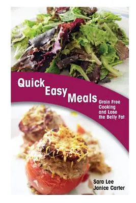 Rýchle a jednoduché jedlá: Varenie bez obilnín a odbúravanie brušného tuku - Quick Easy Meals: Grain Free Cooking and Lose the Belly Fat
