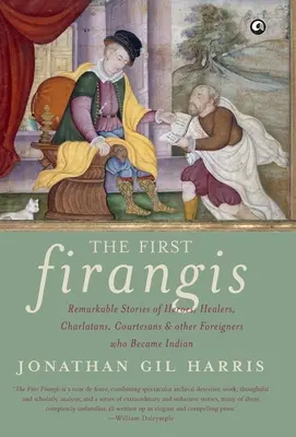 Prvý Firangis: Pozoruhodné príbehy hrdinov, liečiteľov, šarlatánov, kurtizán a ďalších cudzincov, ktorí sa stali Indmi - The First Firangis: Remarkable Stories of Heroes, Healers, Charlatans, Courtesans & other Foreigners who Became Indian