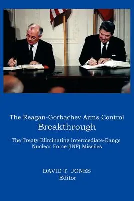 Prelom v kontrole zbrojenia medzi Reaganom a Gorbačovom: Zmluva o likvidácii rakiet stredného doletu (INF) - The Reagan-Gorbachev Arms Control Breakthrough: The Treaty Eliminating Intermediate-Range Nuclear Force (INF) Missiles