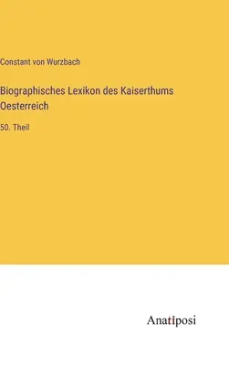 Biografický slovník Rakúskeho cisárstva: 50. časť - Biographisches Lexikon des Kaiserthums Oesterreich: 50. Theil