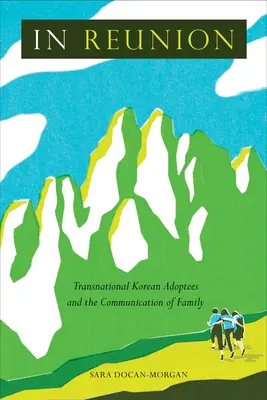 In Reunion: Nadnárodní kórejskí osvojenci a komunikácia o rodine - In Reunion: Transnational Korean Adoptees and the Communication of Family