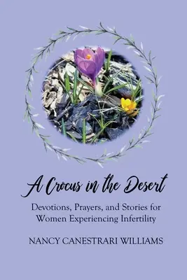 Krokus v púšti: Púštna púšť: pobožnosti, modlitby a príbehy pre ženy, ktoré zažívajú neplodnosť - A Crocus in the Desert: Devotions, Prayers, and Stories for Women Experiencing Infertility