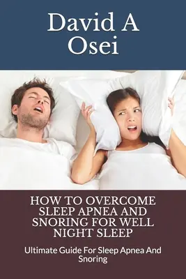 Ako prekonať spánkovú apnoe a chrápanie pre dobrý spánok: Ako sa zbaviť spánkovej apnoe a chrápania? - How to Overcome Sleep Apnea and Snoring for Well Night Sleep: Ultimate Guide For Sleep Apnea And Snoring