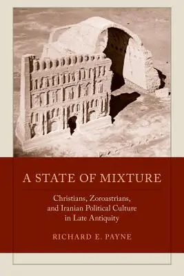 A State of Mixture (Stav zmesi): Kresťania, zoroastriáni a iránska politická kultúra v neskorej antike, 56. zväzok - A State of Mixture: Christians, Zoroastrians, and Iranian Political Culture in Late Antiquity Volume 56