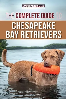 Kompletný sprievodca Chesapeake Bay Retrievermi: Výcvik, socializácia, kŕmenie, cvičenie, starostlivosť a láska k vášmu novému šteňaťu Chessie - The Complete Guide to Chesapeake Bay Retrievers: Training, Socializing, Feeding, Exercising, Caring for, and Loving Your New Chessie Puppy
