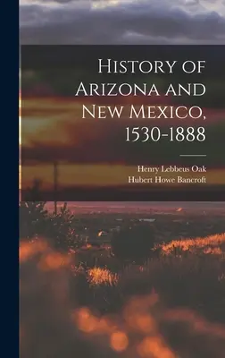 Dejiny Arizony a Nového Mexika, 1530-1888 - History of Arizona and New Mexico, 1530-1888