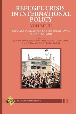 Utečenecká kríza v medzinárodnej politike III. zväzok - Utečenecké politiky medzinárodných organizácií - Refugee Crisis in International Policy Volume III - Refugee Policies of the International Organizations