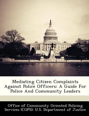 Mediácia sťažností občanov na policajtov: Príručka pre vedúcich predstaviteľov polície a komunity - Mediating Citizen Complaints Against Police Officers: A Guide for Police and Community Leaders