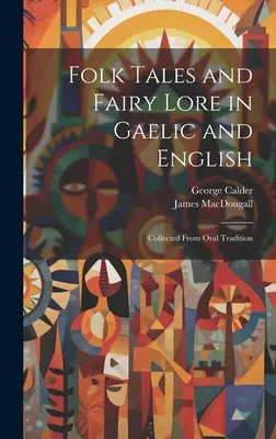 Folk Tales and Fairy Lore in Gaelic and English: Folk Tales and Fairy Lore in Gaelic and English: Z ústnej tradície: zbierka - Folk Tales and Fairy Lore in Gaelic and English: Collected From Oral Tradition