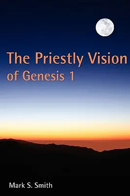 Kňazská vízia v 1. knihe Mojžišovej - The Priestly Vision of Genesis 1