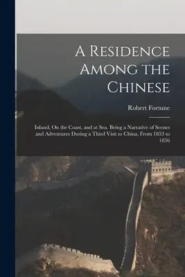 Pobyt medzi Číňanmi: vo vnútrozemí, na pobreží a na mori. Rozprávanie o scénach a dobrodružstvách počas tretej návštevy Číny v roku 1853 - A Residence Among the Chinese: Inland, On the Coast, and at Sea. Being a Narrative of Scenes and Adventures During a Third Visit to China, From 1853