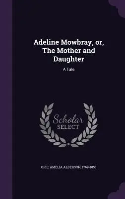 Adeline Mowbrayová, alebo Matka a dcéra: Príbeh - Adeline Mowbray, or, The Mother and Daughter: A Tale
