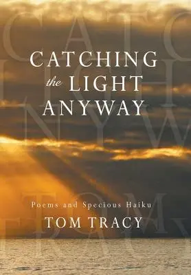 Catching the Light Anyway: Básne a zvláštne haiku - Catching the Light Anyway: Poems and Specious Haiku