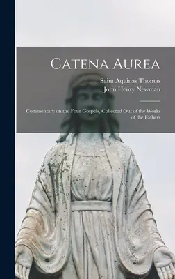 Catena Aurea: Aureus Auréza: komentár k štyrom evanjeliám, zozbieraný z diel otcov - Catena Aurea: Commentary on the Four Gospels, Collected out of the Works of the Fathers
