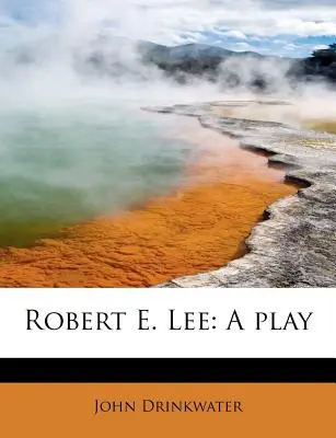 Robert E. Lee: hra - Robert E. Lee: A Play