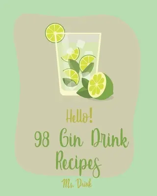 Ahoj! 98 receptov na džinové nápoje: Recepty na kokteily: Najlepšia kuchárska kniha o džinových nápojoch pre začiatočníkov [recept na sangriu, recept na martini, recept na kokteily s vodkou, recept na kokteily s tequilou - Hello! 98 Gin Drink Recipes: Best Gin Drink Cookbook Ever For Beginners [Sangria Recipe, Martini Recipe, Vodka Cocktail Recipes, Tequila Cocktail R