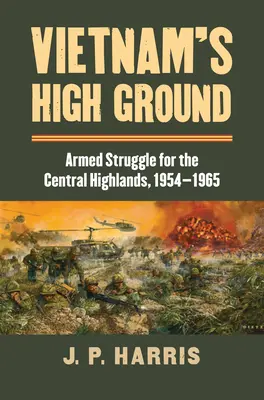Vietnamská výšina: Ozbrojený boj o Strednú vysočinu, 1954 - 1965 - Vietnam's High Ground: Armed Struggle for the Central Highlands, 1954-1965