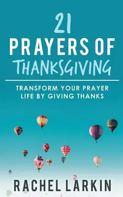 21 modlitieb vďaky: Modlitby vďaky: Premeňte svoj modlitebný život vzdávaním vďaky - 21 Prayers of Thanksgiving: Transform Your Prayer Life by Giving Thanks