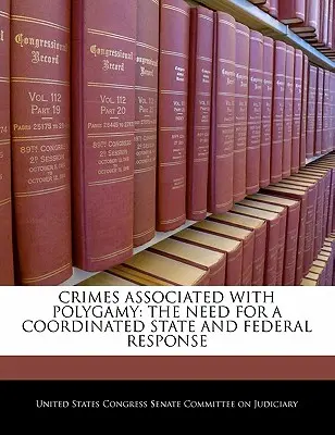 Trestné činy spojené s polygamiou: Potreba koordinovanej štátnej a federálnej reakcie - Crimes Associated with Polygamy: The Need for a Coordinated State and Federal Response