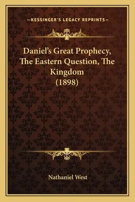 Veľké Danielovo proroctvo, Východná otázka, Kráľovstvo (1898) - Daniel's Great Prophecy, The Eastern Question, The Kingdom (1898)