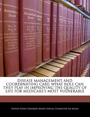 Manažment ochorení a koordinácia starostlivosti: Akú úlohu môžu zohrávať pri zlepšovaní kvality života najzraniteľnejších osôb v systéme Medicare? - Disease Management and Coordinating Care: What Role Can They Play in Improving the Quality of Life for Medicare's Most Vulnerable