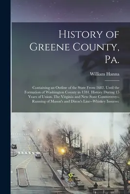 Dejiny okresu Greene, Pa.: obsahujúce náčrt štátu od roku 1682 až do vzniku okresu Washington v roku 1781. Dejiny počas 15 rokov - History of Greene County, Pa.: Containing an Outline of the State From 1682, Until the Formation of Washington County in 1781. History During 15 Year