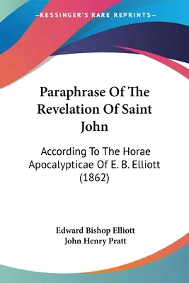 Parafráza Zjavenia svätého Jána: podľa Horae Apocalypticae E. B. Elliotta (1862) - Paraphrase Of The Revelation Of Saint John: According To The Horae Apocalypticae Of E. B. Elliott (1862)