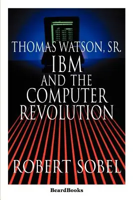 Thomas Watson, Sr.: Watson: IBM a počítačová revolúcia - Thomas Watson, Sr.: IBM and the Computer Revolution