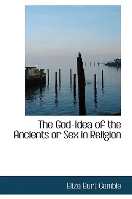 Božia idea starých ľudí alebo Sex v náboženstve - The God-Idea of the Ancients or Sex in Religion