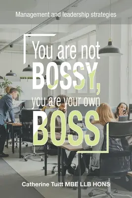 Nie ste šéf, ste svojím vlastným šéfom: Stratégie riadenia a vedenia - You Are Not Bossy, You Are Your Own Boss: Management and Leadership Strategies
