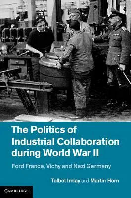 Politika priemyselnej kolaborácie počas druhej svetovej vojny: Ford Francúzsko, Vichy a nacistické Nemecko - The Politics of Industrial Collaboration During World War II: Ford France, Vichy and Nazi Germany