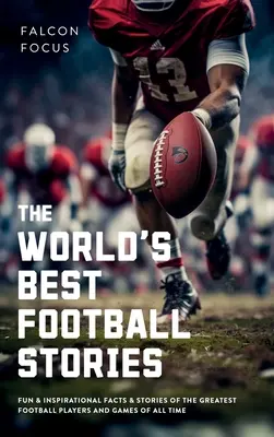 Najlepšie futbalové príbehy na svete - zábavné a inšpiratívne fakty a príbehy o najlepších futbalových hráčoch a hrách všetkých čias - The World's Best Football Stories - Fun & Inspirational Facts & Stories of the Greatest Football Players and Games of All Time