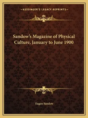 Sandow's Magazine of Physical Culture, január až jún 1900 - Sandow's Magazine of Physical Culture, January to June 1900